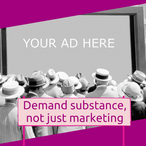 Image of old-fashioned advertising, with the text "Demand substance, not just marketing"